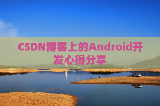 CSDN博客上的Android开发心得分享